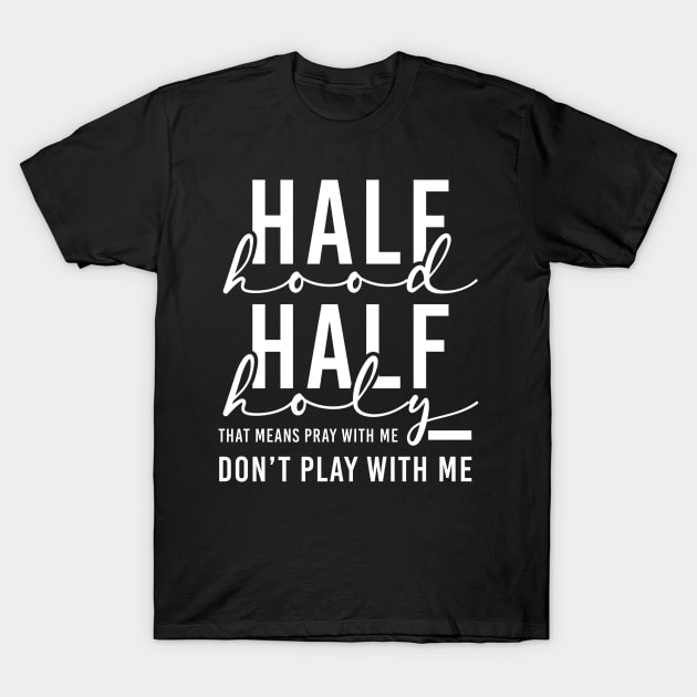 Half Hood Half Holy Pray With Me Don't Play With Me Funny God Proud Christian Faith T-Shirt by andreperez87